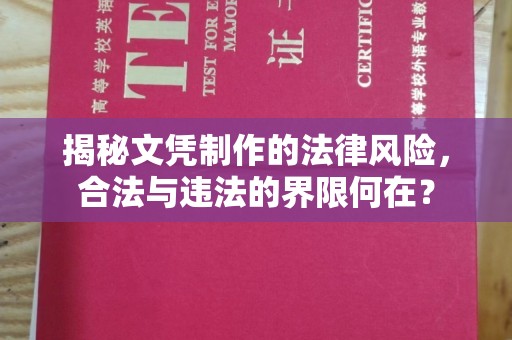 曲江揭秘文凭制作的法律风险，合法与违法的界限何在？