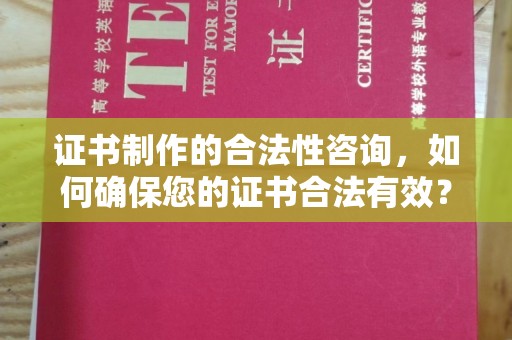 保靖证书制作的合法性咨询，如何确保您的证书合法有效？
